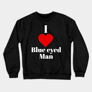 I love blue eyed man Crewneck Sweatshirt